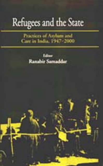 Refugees and the State : Practices of Asylum and Care in India, 1947-2000, Hardback Book