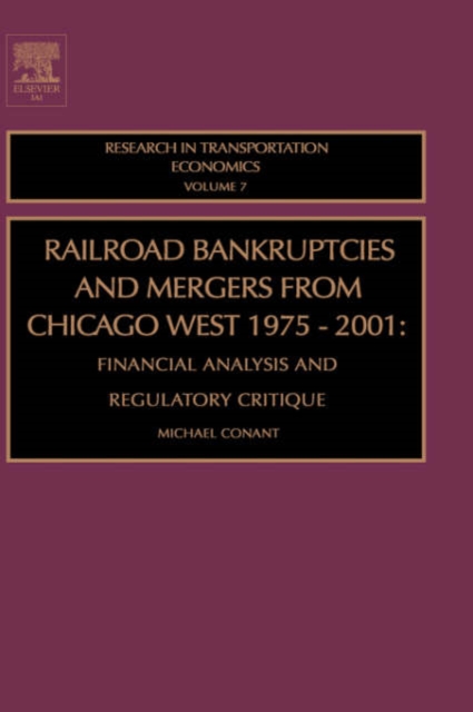 Railroad Bankruptcies and Mergers from Chicago West: 1975-2001 : Financial Analysis and Regulatory Critique Volume 7, Hardback Book