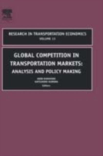Global Competition in Transportation Markets : Analysis and Policy Making Volume 13, Hardback Book