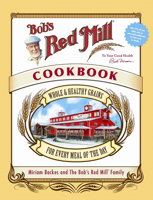 Bob's Red Mill Cookbook : Whole & Healthy Grains for Every Meal of the Day, Hardback Book