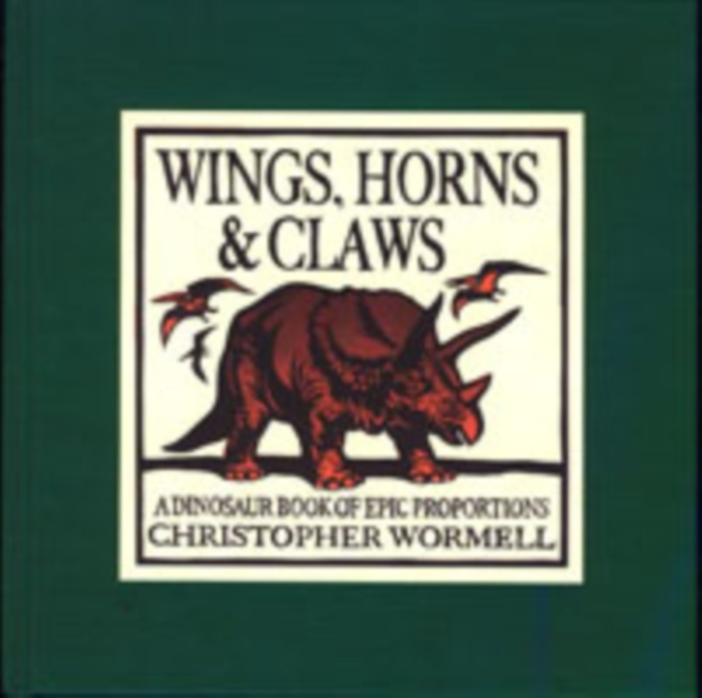 Wings, Horns and Claws : A Dinosaur Book of Epic Proportions, Hardback Book
