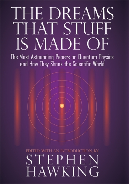 The Dreams That Stuff Is Made Of : The Most Astounding Papers of Quantum Physics--and How They Shook the Scientific World, Hardback Book