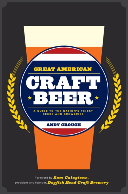 Great American Craft Beer : A Guide to the Nation's Finest Beers and Breweries, Hardback Book
