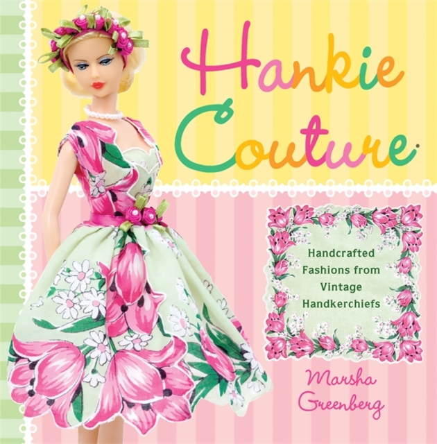 Hankie Couture : Handcrafted Fashions from Vintage Handkerchiefs (Featuring New Patterns!), Paperback / softback Book