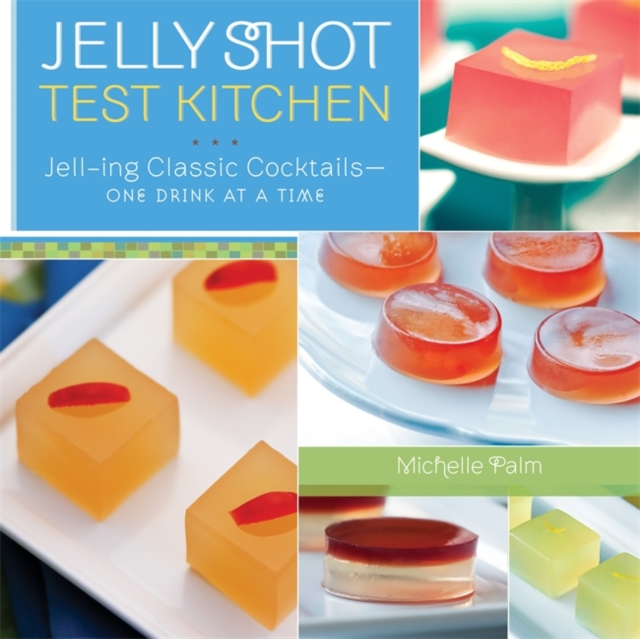 Jelly Shot Test Kitchen : Jell-ing Classic Cocktails One Drink at a Time, Hardback Book
