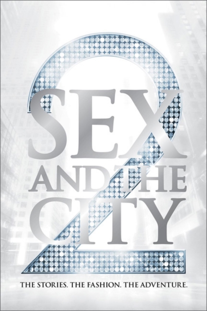 Sex and the City 2 : The Stories. the Fashion. the Adventure., Hardback Book
