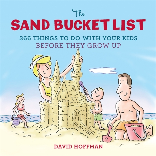 The Sand Bucket List : 366 Things to Do With Your Kids Before They Grow Up, Hardback Book