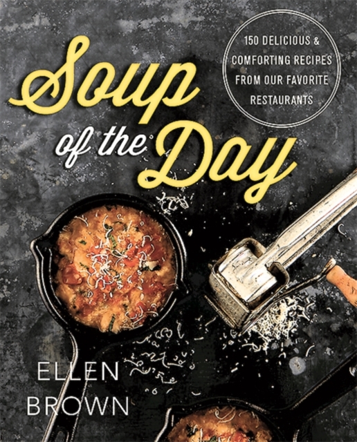 Soup of the Day : 150 Delicious and Comforting Recipes from Our Favorite Restaurants, Paperback / softback Book