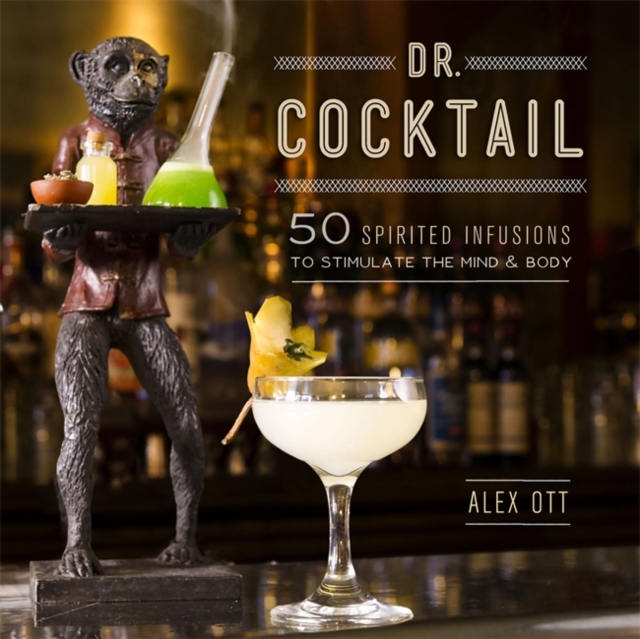 Dr. Cocktail : 50 Spirited Infusions to Stimulate the Mind and Body, Hardback Book