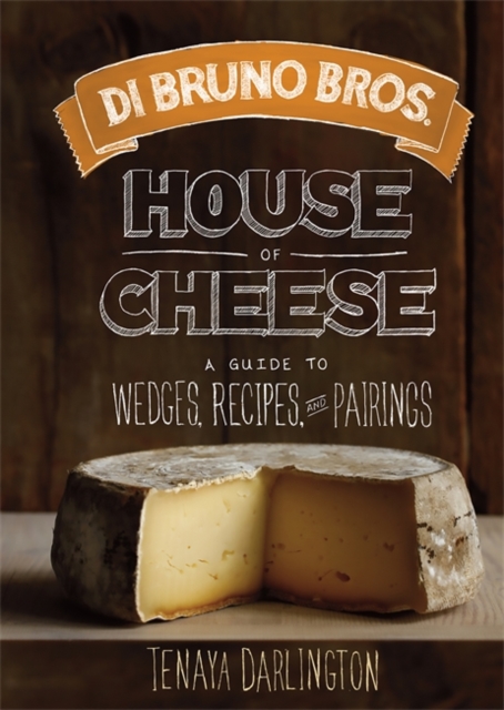 Di Bruno Bros. House of Cheese : A Guide to Wedges, Recipes, and Pairings, Hardback Book