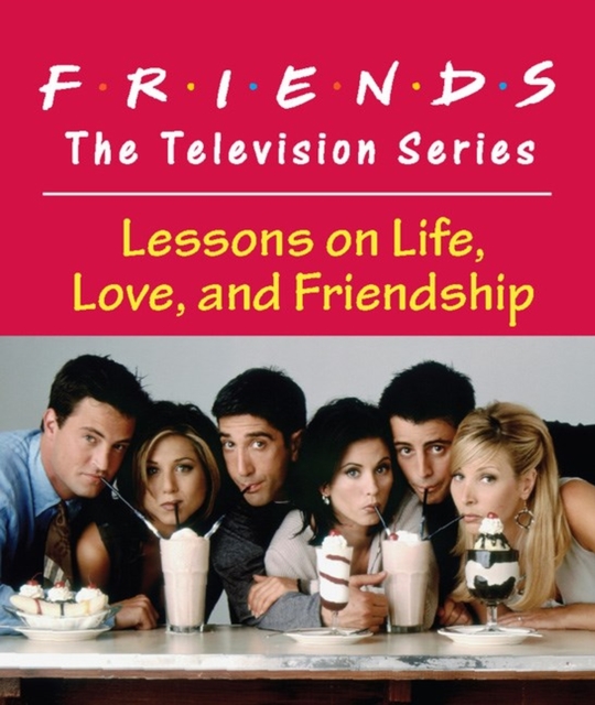 Friends: The Television Series : Lessons on Life, Love, and Friendship, Hardback Book