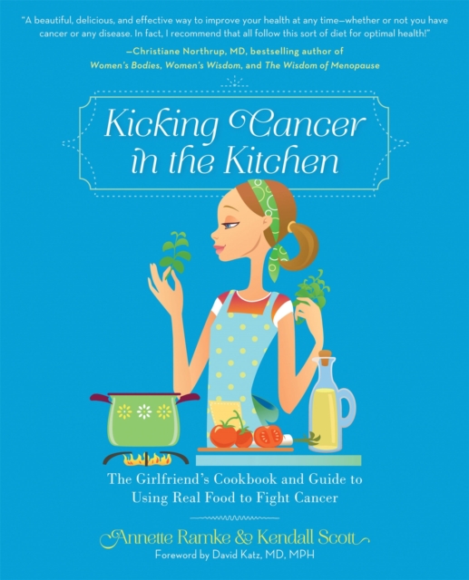 Kicking Cancer in the Kitchen : The Girlfriend's Cookbook and Guide to Using Real Food to Fight Cancer, Paperback / softback Book