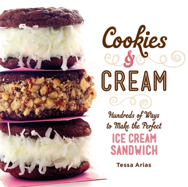 Cookies & Cream : Hundreds of Ways to Make the Perfect Ice Cream Sandwich, Hardback Book