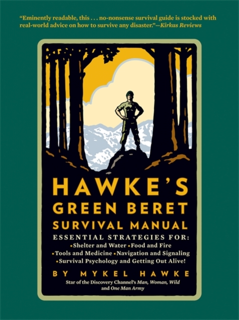 Hawke's Green Beret Survival Manual : Essential Strategies for: Shelter and Water, Food and Fire, Tools and Medicine, Navigation and Signaling, Survival Psychology and Getting Out Alive!, Paperback Book