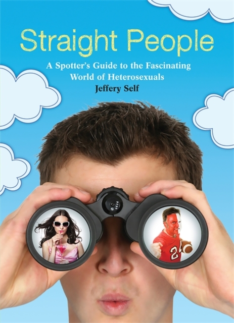 Straight People : A Spotter's Guide to the Fascinating World of Heterosexuals, Paperback / softback Book