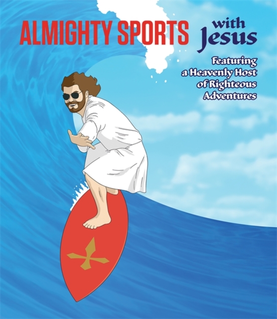 Almighty Sports with Jesus : Featuring a Heavenly Host of Righteous Adventures, Board book Book