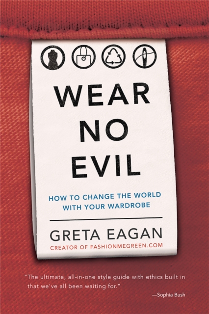 Wear No Evil : How to Change the World with Your Wardrobe, Paperback / softback Book