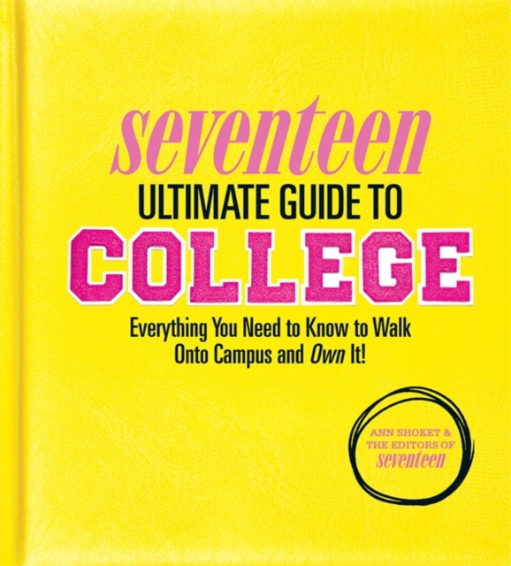 Seventeen Ultimate Guide to College : Everything You Need to Know to Walk Onto Campus and Own It!, Paperback / softback Book