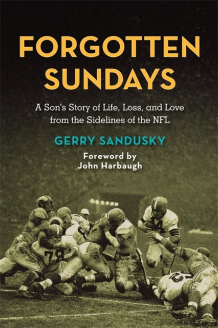 Forgotten Sundays : A Son's Story of Life, Loss, and Love from the Sidelines of the NFL, Hardback Book