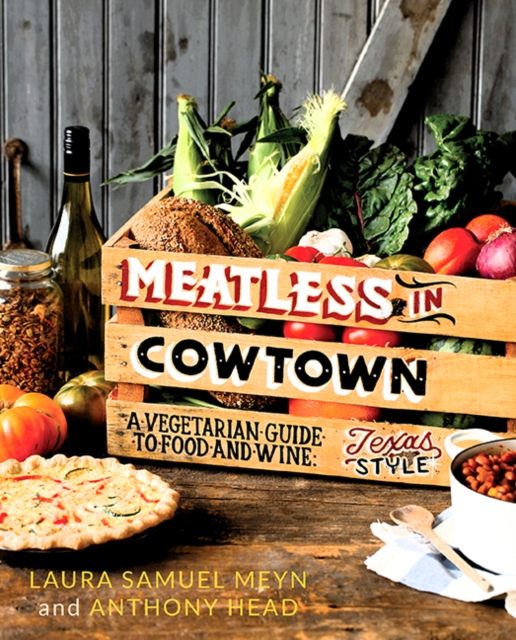 Meatless in Cowtown : A Vegetarian Guide to Food and Wine, Texas-Style, Paperback / softback Book