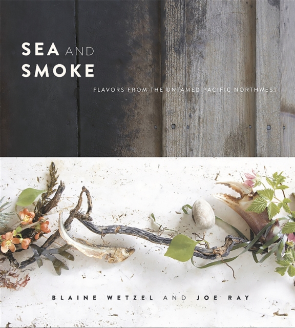 Sea and Smoke : Flavors from the Untamed Pacific Northwest, Hardback Book