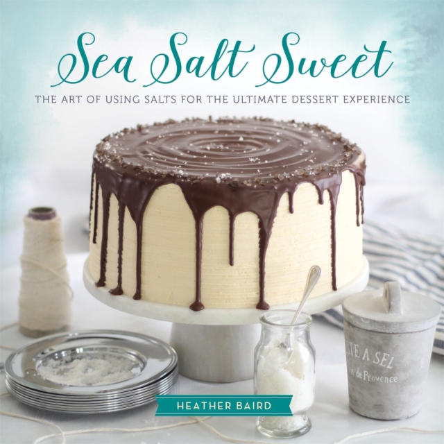 Sea Salt Sweet : The Art of Using Salts for the Ultimate Dessert Experience, Hardback Book