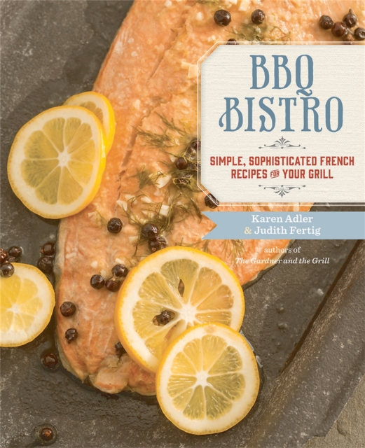 BBQ Bistro : Simple, Sophisticated French Recipes for Your Grill, Paperback / softback Book