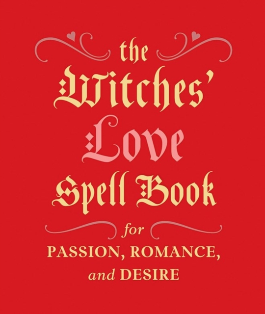 The Witches' Love Spell Book : For Passion, Romance, and Desire, Hardback Book