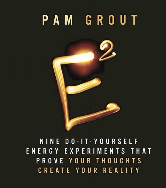 E-Squared : Nine Do-It-Yourself Energy Experiments that Prove Your Thoughts Create Your Reality, Hardback Book