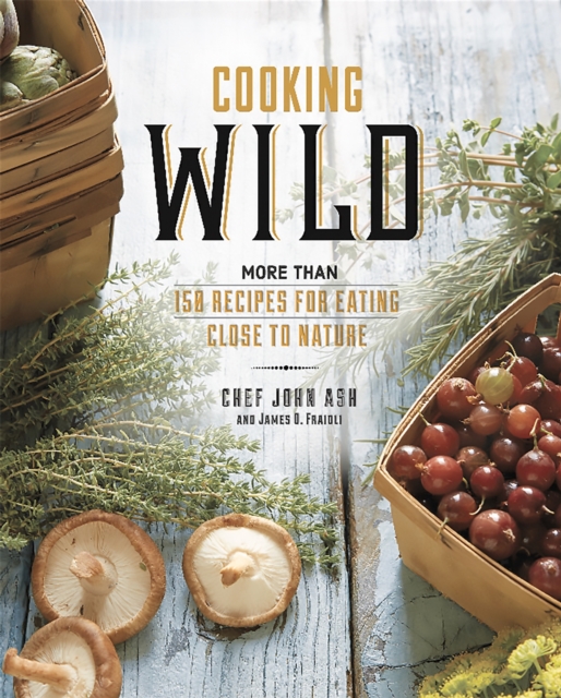Cooking Wild : More than 150 Recipes for Eating Close to Nature, Hardback Book