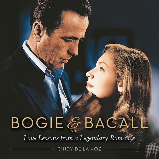 Bogie & Bacall : Love Lessons from a Legendary Romance, Hardback Book