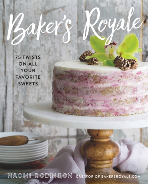 Baker's Royale : 75 Twists on All Your Favorite Sweets, Hardback Book