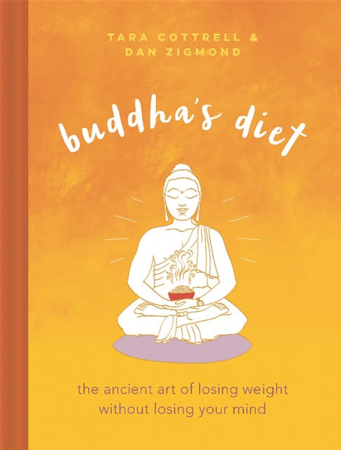 Buddha's Diet : The Ancient Art of Losing Weight Without Losing Your Mind, Hardback Book
