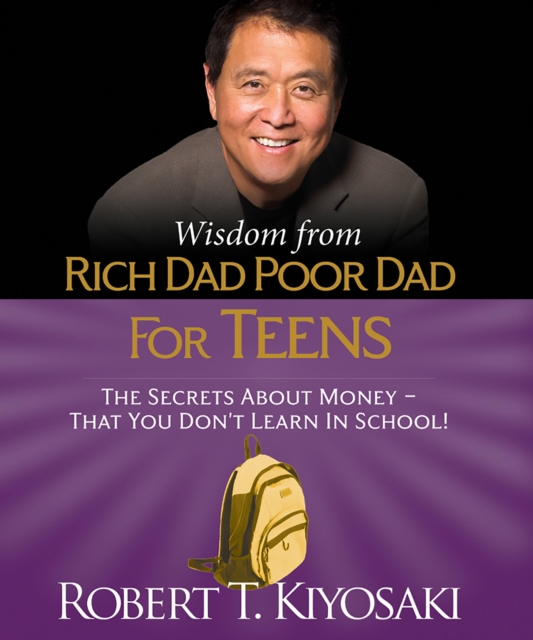 Wisdom from Rich Dad, Poor Dad for Teens : The Secrets about Money--That You Don't Learn in School!, Hardback Book