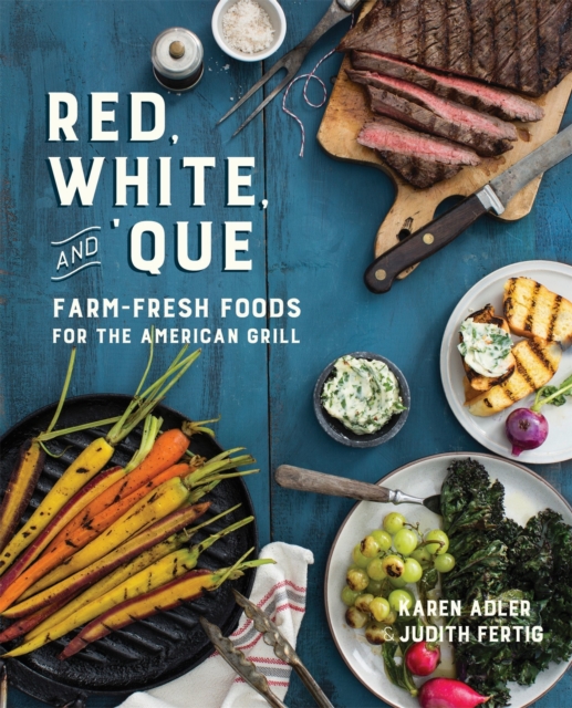 Red, White, and 'Que : Farm-Fresh Foods for the American Grill, Hardback Book