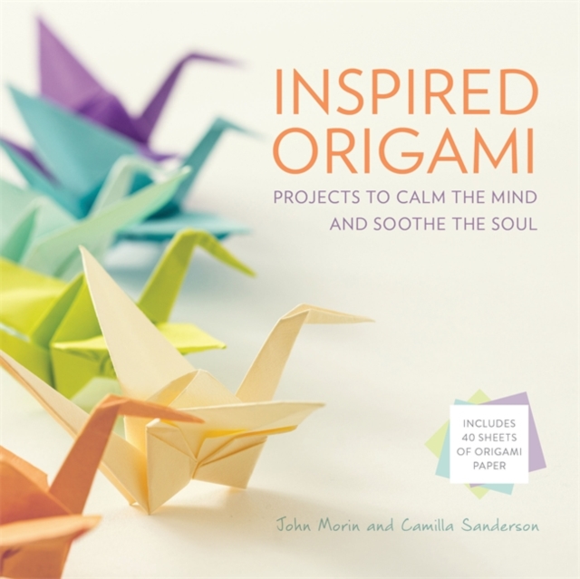 Inspired Origami : Projects to Calm the Mind and Soothe the Soul, Hardback Book