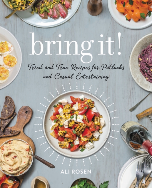 Bring It! : Tried and True Recipes for Potlucks and Casual Entertaining, Hardback Book