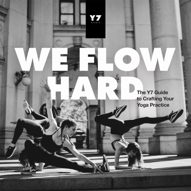 We Flow Hard : The Y7 Guide to Crafting Your Yoga Practice, Paperback / softback Book