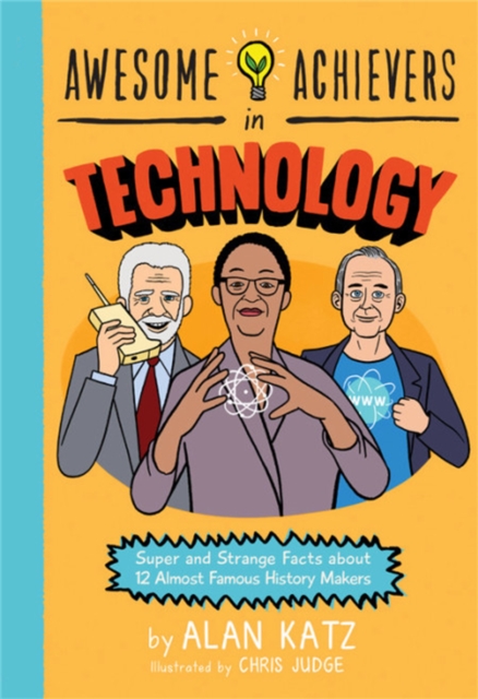 Awesome Achievers in Technology : Super and Strange Facts about 12 Almost Famous History Makers, Paperback / softback Book