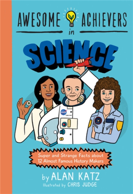 Awesome Achievers in Science : Super and Strange Facts about 12 Almost Famous History Makers, Paperback / softback Book