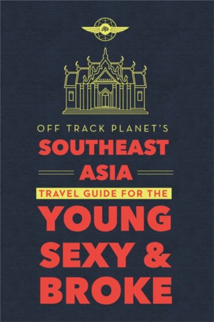Off Track Planet's Southeast Asia Travel Guide for the Young, Sexy, and Broke, Paperback / softback Book