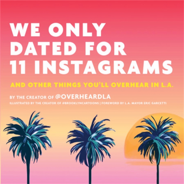 We Only Dated for 11 Instagrams : And Other Things You'll Overhear in LA, Hardback Book
