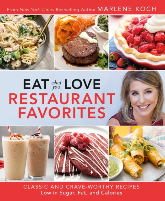 Eat What You Love: Restaurant Faves : Classic and Crave-Worthy Recipes Low in Sugar, Fat, and Calories, Hardback Book