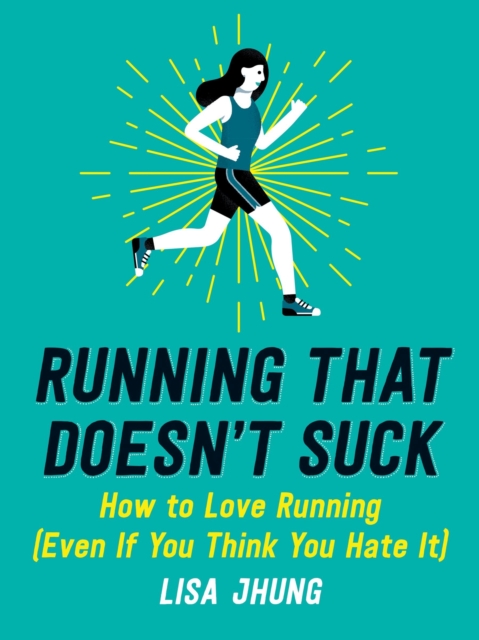 Running That Doesn't Suck : How to Love Running (Even If You Think You Hate It), Paperback / softback Book