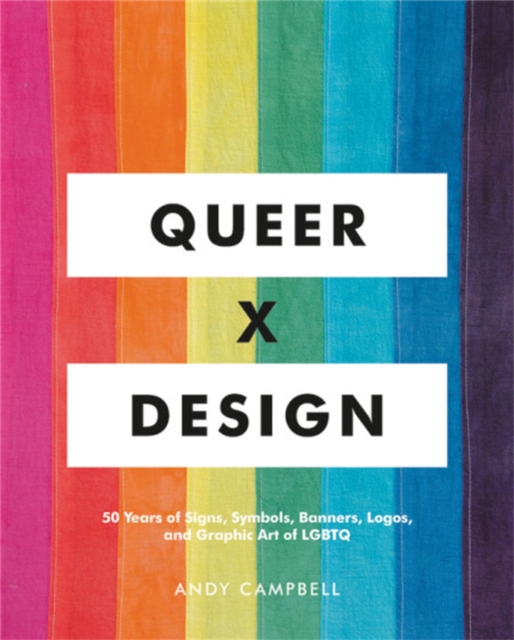 Queer X Design : 50 Years of Signs, Symbols, Banners, Logos, and Graphic Art of LGBTQ, Hardback Book