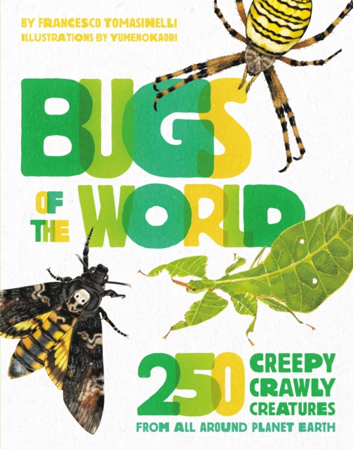 Bugs of the World : 250 Creepy-Crawly Creatures from Around Planet Earth, Hardback Book