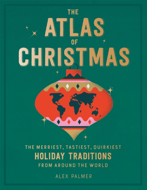 The Atlas of Christmas : The Merriest, Tastiest, Quirkiest Holiday Traditions from Around the World, Hardback Book
