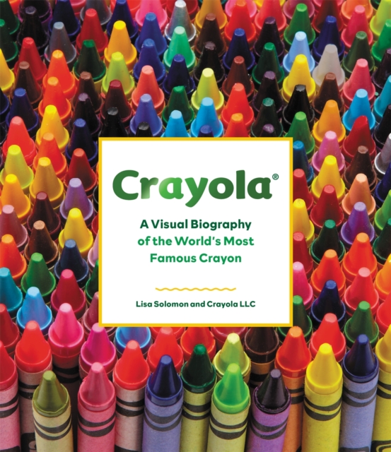 Crayola : A Visual Biography of the World's Most Famous Crayon, Hardback Book