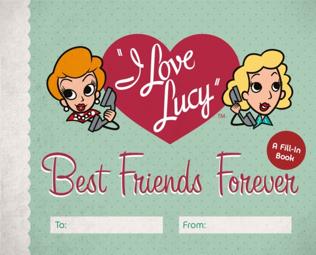 I Love Lucy: Best Friends Forever : A Fill-In Book, Hardback Book
