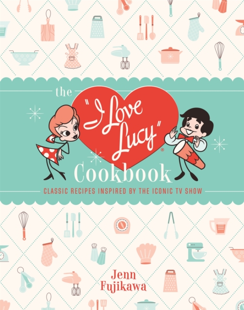 The I Love Lucy Cookbook : Classic Recipes Inspired by the Iconic TV Show, Hardback Book